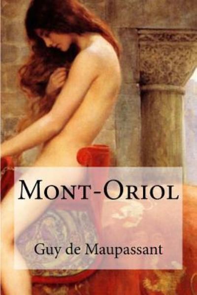 Mont-Oriol - Guy De Maupassant - Books - Createspace Independent Publishing Platf - 9781534701540 - June 15, 2016