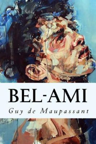 Bel-Ami - Guy De Maupassant - Books - Createspace Independent Publishing Platf - 9781535212540 - July 11, 2016