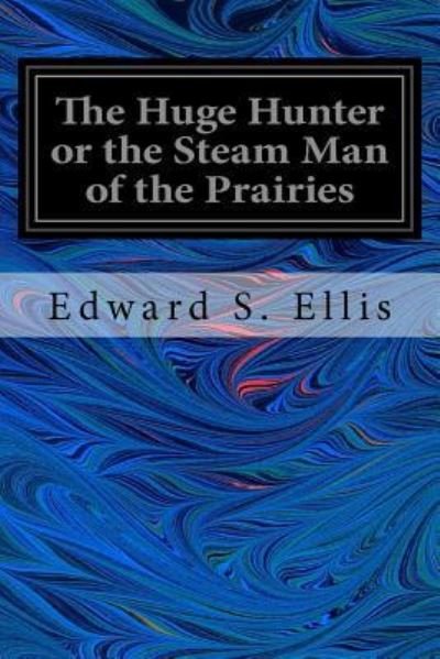 Cover for Edward Sylvester Ellis · The Huge Hunter or the Steam Man of the Prairies (Taschenbuch) (2016)