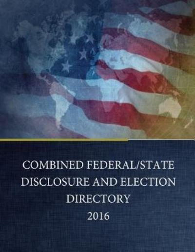 Cover for Federal Election Commission · Combined Federal / State Disclosure and Election Directory 2016 (Taschenbuch) (2016)