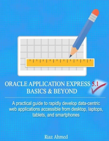 Cover for Riaz Ahmed · Oracle Application Express 5.1 Basics &amp; Beyond (Paperback Bog) (2017)