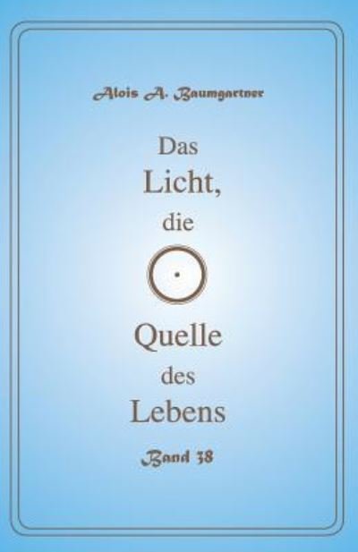 Cover for Alois a Baumgartner · Das Licht, die Quelle des Lebens - Band 38 (Pocketbok) (2017)