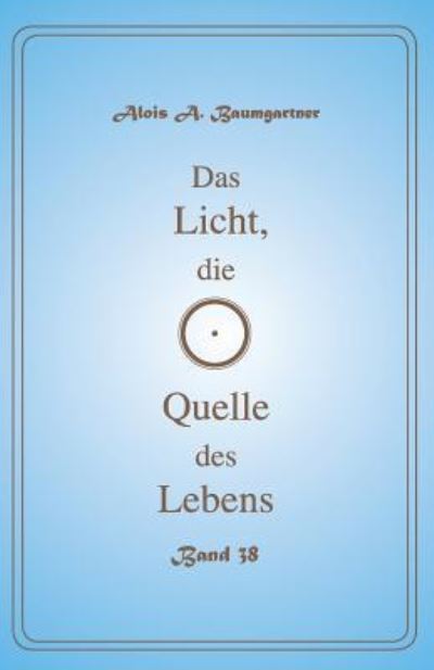 Cover for Alois a Baumgartner · Das Licht, die Quelle des Lebens - Band 38 (Paperback Book) (2017)