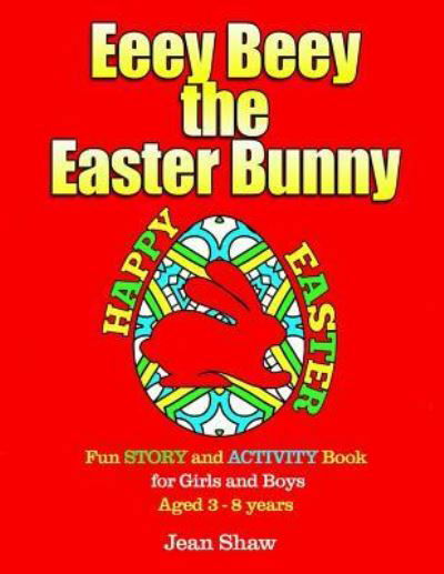 Eeey Beey - The Easter Bunny - Jean Shaw - Books - Createspace Independent Publishing Platf - 9781544812540 - March 23, 2017