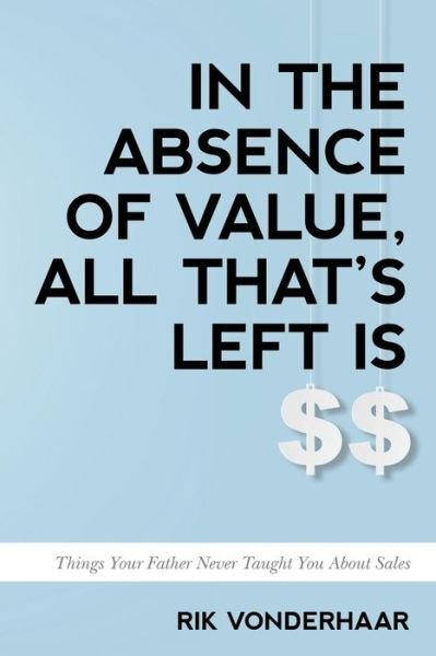 Cover for Rik Vonderhaar · In the Absence of Value, All That's Left Is $$ (Paperback Book) (2017)