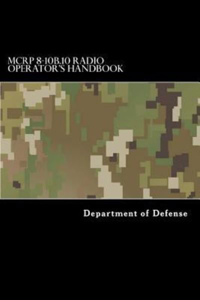 MCRP 8-10B.10 Radio Operator's Handbook - Department of Defense - Libros - Createspace Independent Publishing Platf - 9781548348540 - 25 de junio de 2017