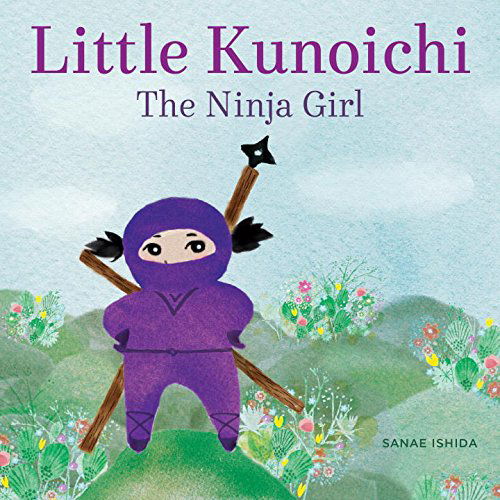 Cover for Sanae Ishida · Little Kunoichi the Ninja Girl - Little Kunoichi the Ninja Girl (Hardcover Book) (2015)