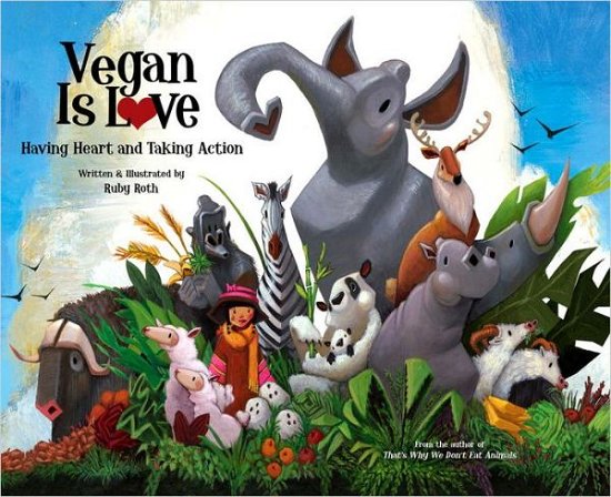 Cover for Ruby Roth · Vegan Is Love: Having Heart and Taking Action (Hardcover Book) (2012)