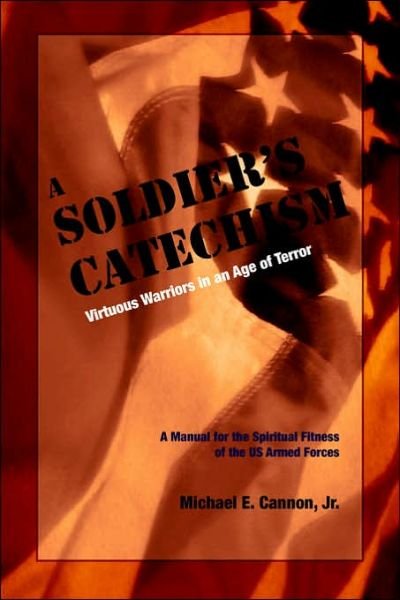 Cover for Michael E. Cannon · The Soldier's Catechism: Virtuous Warriors in an Age of Terror (Paperback Book) (2006)