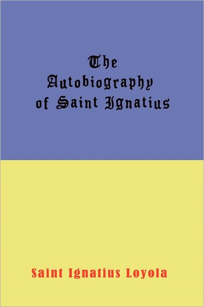 Cover for Ignatius Loyola · The Autobiography of St. Ignatius (Paperback Book) (2011)