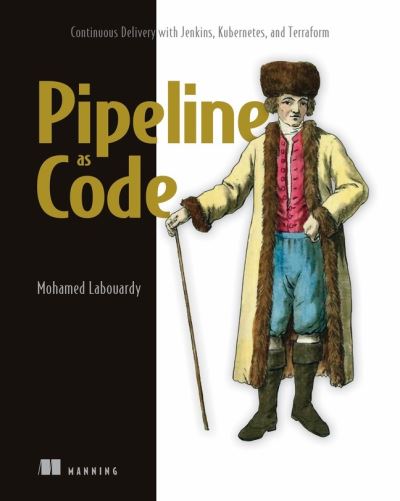 Pipeline as Code: Continuous Delivery with Jenkins, Kubernetes, and Terraform - Mohamed Labouardy - Livros - Manning Publications - 9781617297540 - 19 de janeiro de 2022