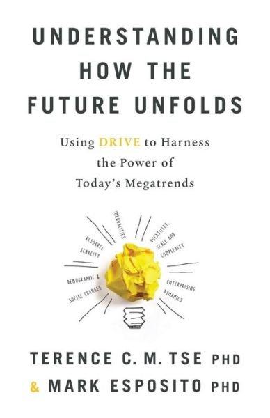 Cover for Terence C.M. Tse · Understanding How the Future Unfolds : Using Drive to Harness the Power of Today's Megatrends (Paperback Bog) (2017)