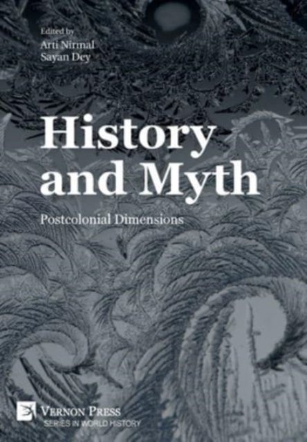 Cover for Sayan Dey · History and Myth: Postcolonial Dimensions - Series in World History (Innbunden bok) (2021)