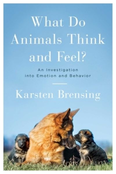 Cover for Karsten Brensing · What Do Animals Think and Feel? An Investigation into Emotion and Behavior (Book) (2020)