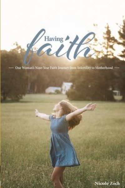 Having Faith: One Woman's Nine-Year Faith Journey from Infertility to Motherhood - Nicole Zoch - Books - Lionize Press - 9781644406540 - March 4, 2019