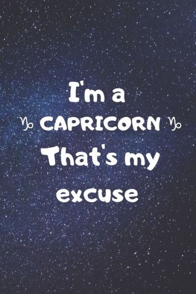 I'm a CAPRICORN, that's my excuse! - Zodiart - Books - Independently Published - 9781655833540 - January 7, 2020