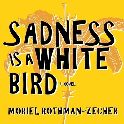 Cover for Moriel Rothman-Zecher · Sadness Is a White Bird A Novel (CD) (2018)