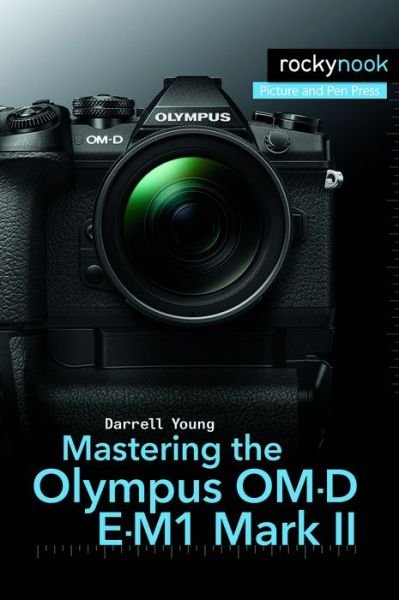Mastering the Olympus OM-D E-M1 Mark II - Darrell Young - Libros - Rocky Nook - 9781681982540 - 8 de junio de 2018