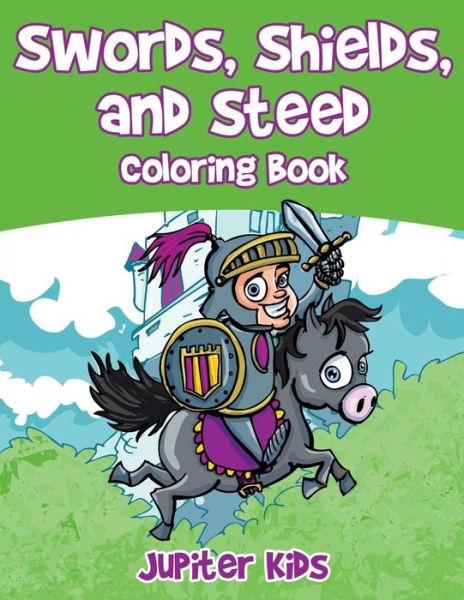 Cover for Jupiter Kids · Swords, Shields, and Steeds Coloring Book (Paperback Book) (2017)