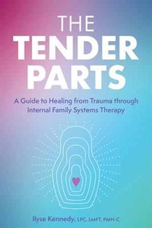 Cover for Ilyse Kennedy · The Tender Parts: A Guide to Healing from Trauma Through Internal Family Systems Therapy (Paperback Book) (2022)