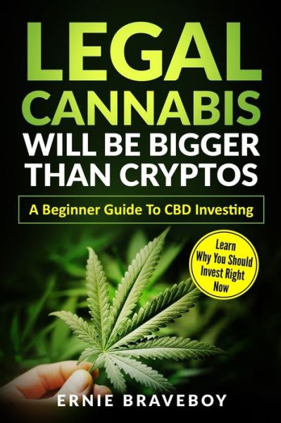 Cover for Ernie Braveboy · Legal Cannabis Will Be Bigger Than Cryptos Learn Why You Should Invest Right Now A Beginner Guide To CBD Investing (Paperback Book) (2019)