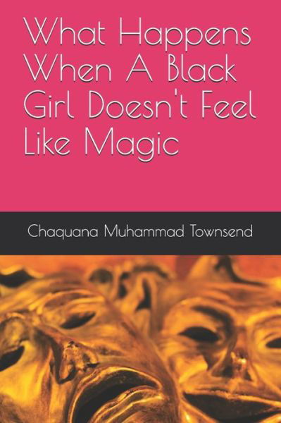 What Happens When A Black Girl Doesn't Feel Like Magic - Chaquana Muhammad Townsend - Libros - Independently Published - 9781697088540 - 25 de noviembre de 2019