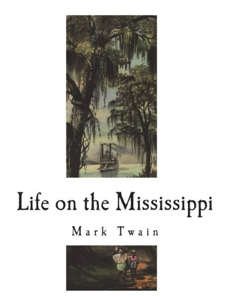 Life on the Mississippi - Mark Twain - Kirjat - Createspace Independent Publishing Platf - 9781721288540 - sunnuntai 17. kesäkuuta 2018