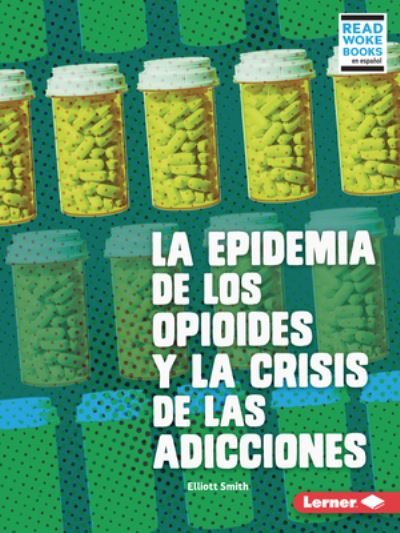 La Epidemia de Los Opioides Y La Crisis de Las Adicciones (the Opioid Epidemic and the Addiction Crisis) - Elliott Smith - Bøger - Lerner Publishing Group - 9781728474540 - 1. april 2022