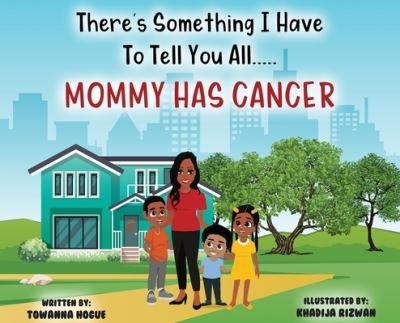 Cover for Towanna Hogue · There's Something I Have To Tell You All...Mommy Has Cancer! (Gebundenes Buch) (2021)