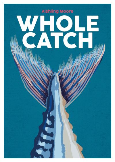 Whole Catch - Blasta Books series - Aishling Moore - Books - Nine Bean Rows Books - 9781739210540 - April 25, 2024
