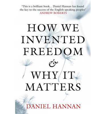 Cover for Daniel Hannan · How We Invented Freedom &amp; Why It Matters (Gebundenes Buch) (2013)