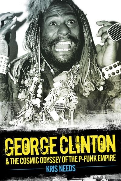 George Clinton and the Cosmic Odyssey of the P-Funk Empire - Kris Needs - Bøger - Omnibus Press - 9781783051540 - 30. maj 2014