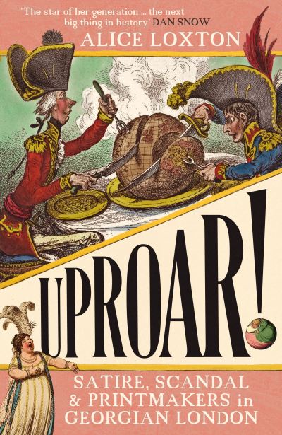 Cover for Alice Loxton · UPROAR!: Satire, Scandal and Printmakers in Georgian London (Hardcover Book) (2023)