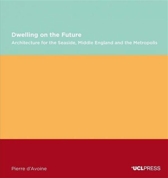 Cover for Pierre D'avoine · Dwelling on the Future: Architecture of the Seaside, Middle England and the Metropolis - Design Research in Architecture (Paperback Book) (2020)