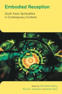 Embodied Reception: South Asian Spiritualities in Contemporary Contexts - The Study of Religion in a Global Context (Paperback Book) (2024)