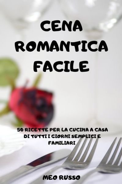 Cover for Meo Russo · Cena Romantica Facile: 50 Ricette Per La Cucina a Casa Di Tutti I Giorni Semplici E Familiari (Paperback Bog) (2021)