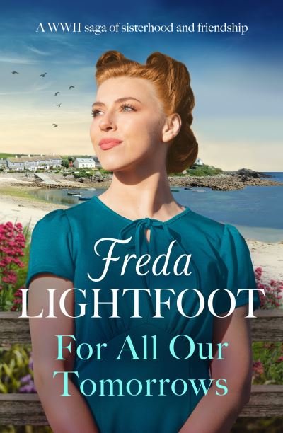 Cover for Freda Lightfoot · For All Our Tomorrows: A WWII saga of sisterhood and friendship (Taschenbuch) (2024)