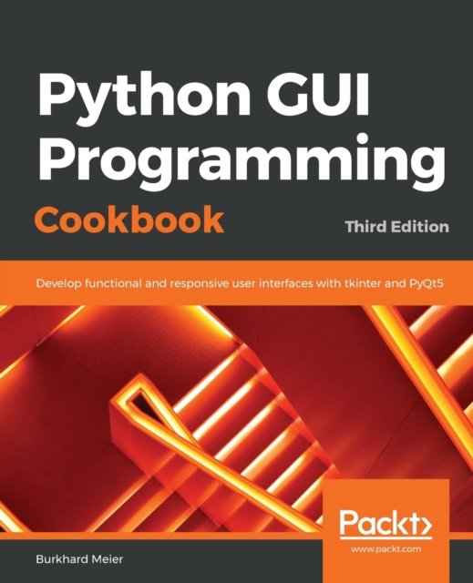 Burkhard Meier · Python GUI Programming Cookbook: Develop functional and responsive user interfaces with tkinter and PyQt5, 3rd Edition (Paperback Book) [3 Revised edition] (2019)