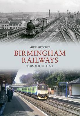 Cover for Mike Hitches · Birmingham Railways Through Time - Through Time (Paperback Book) (2011)