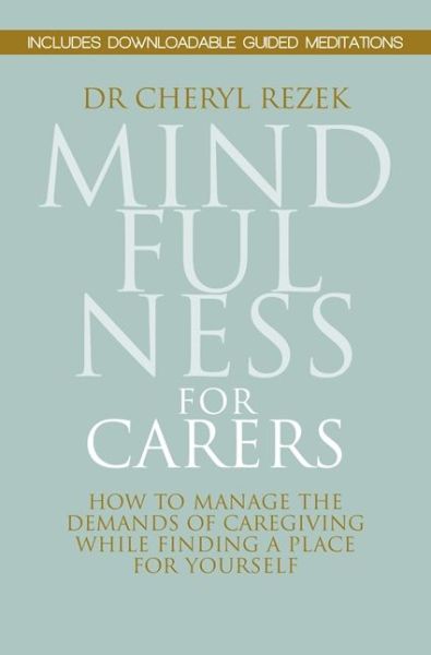 Mindfulness for Carers: How to Manage the Demands of Caregiving While Finding a Place for Yourself - Cheryl Rezek - Bücher - Jessica Kingsley Publishers - 9781849056540 - 21. Mai 2015