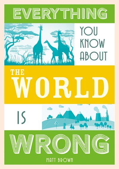 Everything You Know About Planet Earth is Wrong - Matt Brown - Bøger - Batsford Ltd - 9781849944540 - 1. november 2018