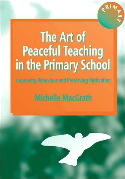 The Art of Peaceful Teaching in the Primary School: Improving Behaviour and Preserving Motivation - Michelle MacGrath - Bøger - Taylor & Francis Ltd - 9781853466540 - 20. juni 2000