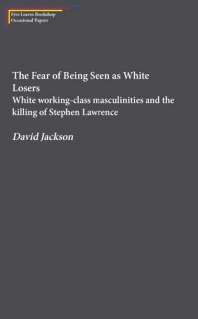 Cover for David Jackson · The Fear of Being Seen as White Losers: White working class masculinities and the killing of Stephen Lawrence (Taschenbuch) (2018)