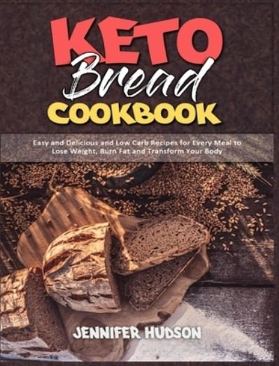 Cover for Jennifer Hudson · Keto Bread Cookbook: Easy and Delicious and Low Carb Recipes for Every Meal to Lose Weight, Burn Fat and Transform Your Body (Gebundenes Buch) (2021)