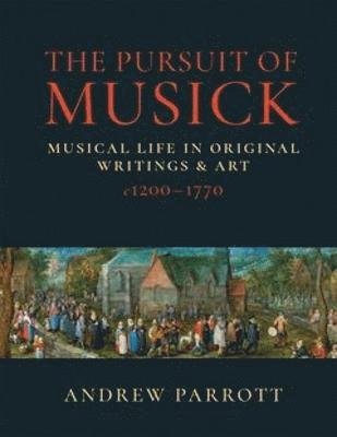 Cover for Andrew Parrott · The Pursuit of Musick: Musical Life in Original Writings &amp; Art c1200-1770 (Paperback Bog) (2022)