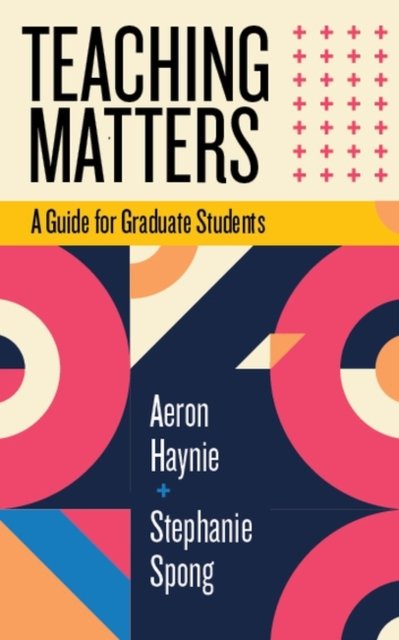 Cover for Aeron Haynie · Teaching Matters: A Guide for Graduate Students - Teaching and Learning in Higher Education (Innbunden bok) (2022)