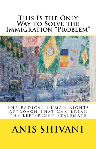 Cover for Anis Shivani · This Is the Only Way to Solve the Immigration Problem (Paperback Book) (2018)