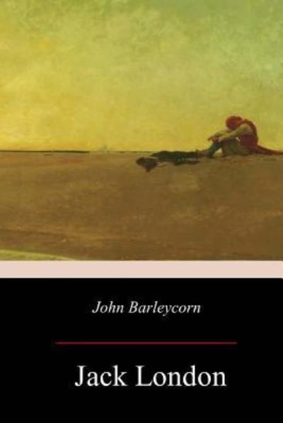 John Barleycorn - Jack London - Livres - Createspace Independent Publishing Platf - 9781979407540 - 28 novembre 2017