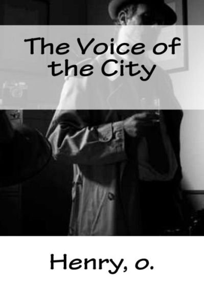 The Voice of the City - O Henry - Bøker - Createspace Independent Publishing Platf - 9781984993540 - 2. februar 2018