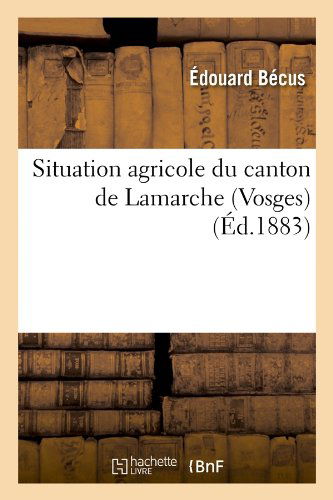 Cover for Edouard Becus · Situation Agricole Du Canton De Lamarche (Vosges) (Ed.1883) (French Edition) (Paperback Book) [French edition] (2012)